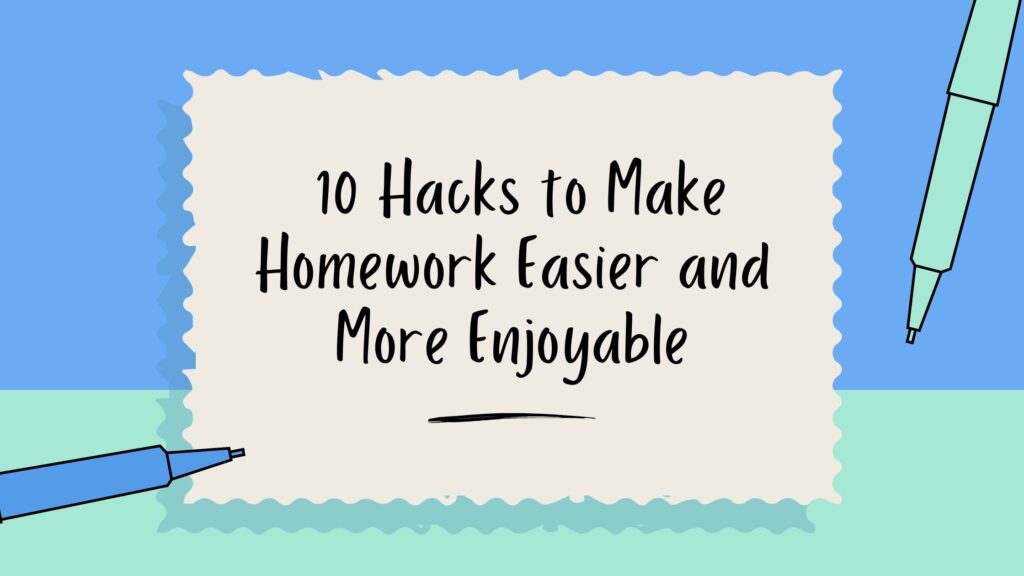 10 Hacks to Make Homework Easier and More Enjoyable